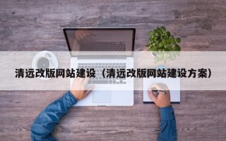 沙洋清远改版网站建设（清远改版网站建设方案）
