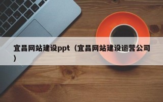 沙洋宜昌网站建设ppt（宜昌网站建设运营公司）